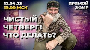 Чистый четверг! Обряды и разумность действий.