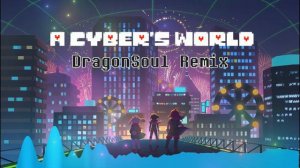 A CYBER'S WORLD? (Dragon Soul Remix)