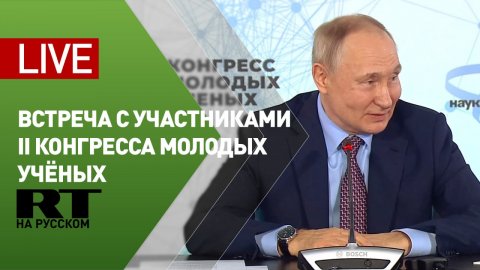 Путин встречается с участниками II Конгресса молодых учёных — LIVE