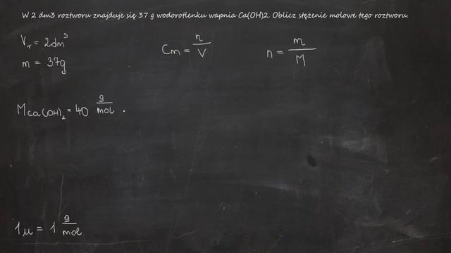 W 2 dm3 roztworu znajduje się 37 g wodorotlenku wapnia CaOH2. Oblicz stężenie molowe tego roztwor