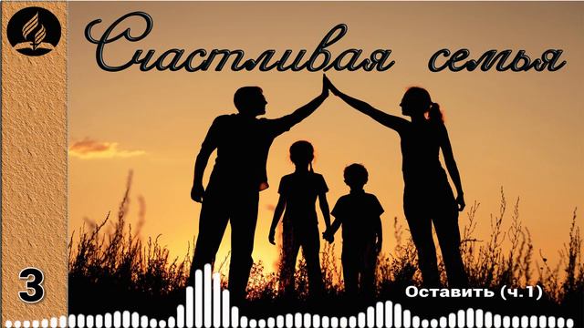 03. Оставить (ч.1) - Счастливая семья