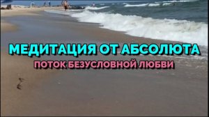 МЕДИТАЦИЯ ОТ АБСОЛЮТА:  ПОТОК ЛЮБВИ