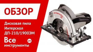Обзор дисковой пилы Интерскол ДП-210/1900ЭМ