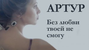 Артур Руденко — «Без любви твоей не смогу» (Official Music Video)