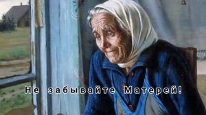 НЕ ЗАБЫВАЙТЕ МАТЕРЕЙ (Валерий Панин) СТИХИ / ПОЭЗИЯ / ПРОЗА