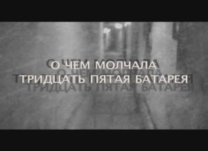 "О чём молчала 35-я батарея", документальный фильм, 53 минуты.
© Кинокомпания «ФильмОКей», 2017 год