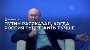 Путин рассказал, когда Россия будет жить лучше