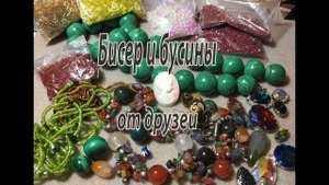 Бисер и бусины от друзей для моего творчества.