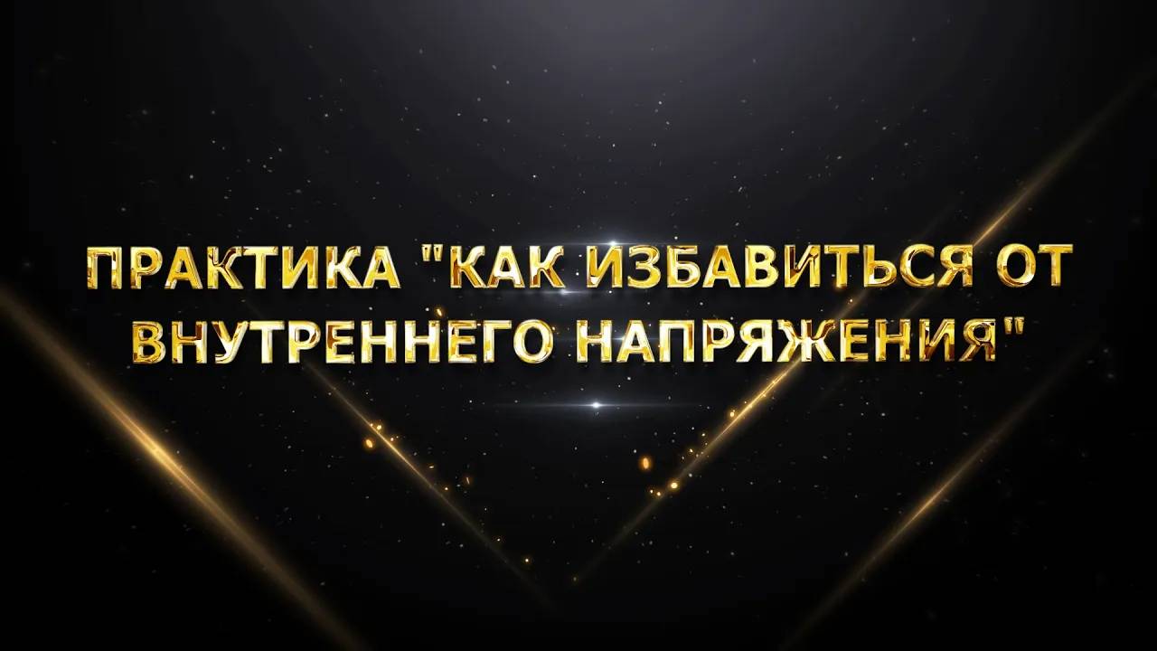 ПРАКТИКА "КАК ИЗБАВИТЬСЯ ОТ ВНУТРЕННЕГО НАПРЯЖЕНИЯ"