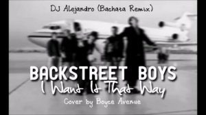 Backstreet Boys - I want it that way *Cover by Boyce Avenue* (DJ Alejandro Bachata Remix)