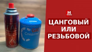 Туристические Газовые Баллоны для Горелки (ЦАНГОВЫЙ или РЕЗЬБОВОЙ)