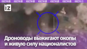 Наши дроноводы выжигают живую силу националистов в окопах точными ударами БПЛА / Известия