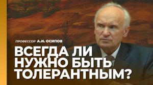 Всегда ли нужно быть толерантным? Что же такое толерантность? / А.И. Осипов