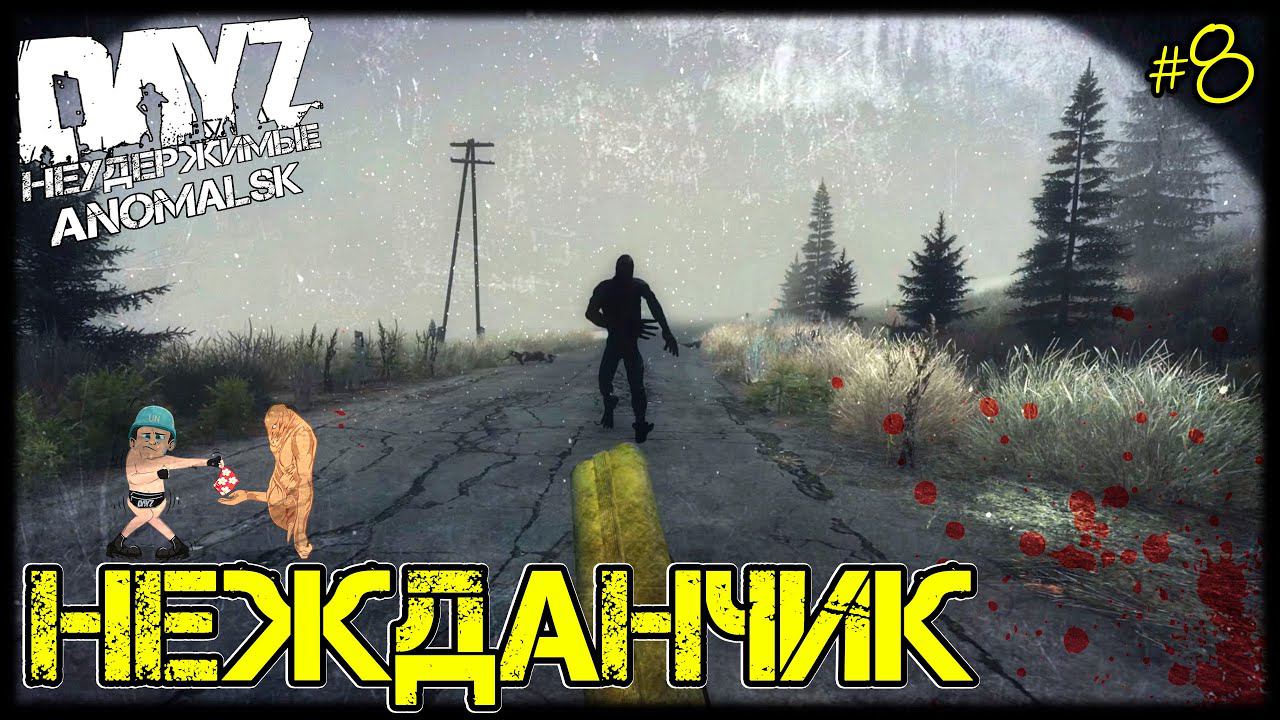 DayZ НЕУДЕРЖИМЫЕ - НЕЖДАНЧИК (АНОМАЛЬСК , 8 серия, патч 1.11)