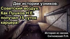 15 суток Карцера. Советский воздух. Истории узников. Ситковский П.Н. Гонение