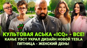 АСЬКА «ICQ» - ВСЁ! / КАНЬЕ УЭСТ УКРАЛ ДИЗАЙН НОВОЙ TESLA / ПЯТНИЦА - ЖЕНСКИЙ ДЕНЬ / ШОУ ИЗВЕСТЬ #314