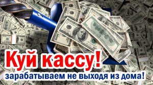 Куй кассу!  - зарабатываем не выходя из дома!