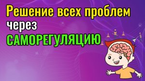 Решение всех проблем через саморегуляцию