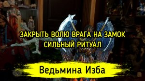 ЗАКРЫТЬ ВОЛЮ ВРАГА НА ЗАМОК. СИЛЬНЫЙ РИТУАЛ. ДЛЯ ВСЕХ. ВЕДЬМИНА ИЗБА ▶️ ИНГА ХОСРОЕВА