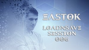 EASTOK - LoadnSave session episode 006