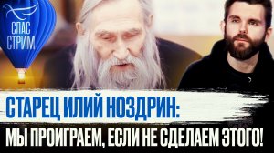 СТАРЕЦ ИЛИЙ НОЗДРИН: МЫ ПРОИГРАЕМ, ЕСЛИ НЕ СДЕЛАЕМ ЭТОГО!