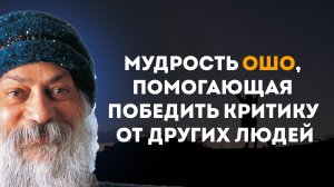 Мудрость Ошо, помогающая победить критику от других людей