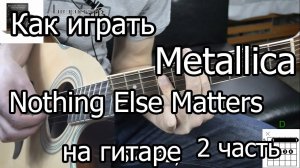 Как играть Metallica - Nothing else matters - 2 часть | Видео урок - Подробный разбор