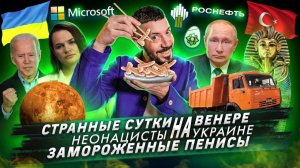 Странные сутки на Венере / Неонацисты на Украине / Замороженные пенисы
