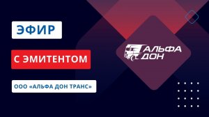 Запись эфира с  эмитентом  ООО «АЛЬФА ДОН ТРАНС»