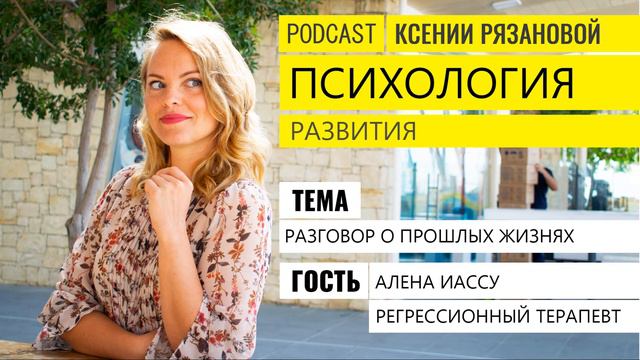Разговор о прошлых жизнях. Podcast Психология Развития № 2. Ксения Рязанова