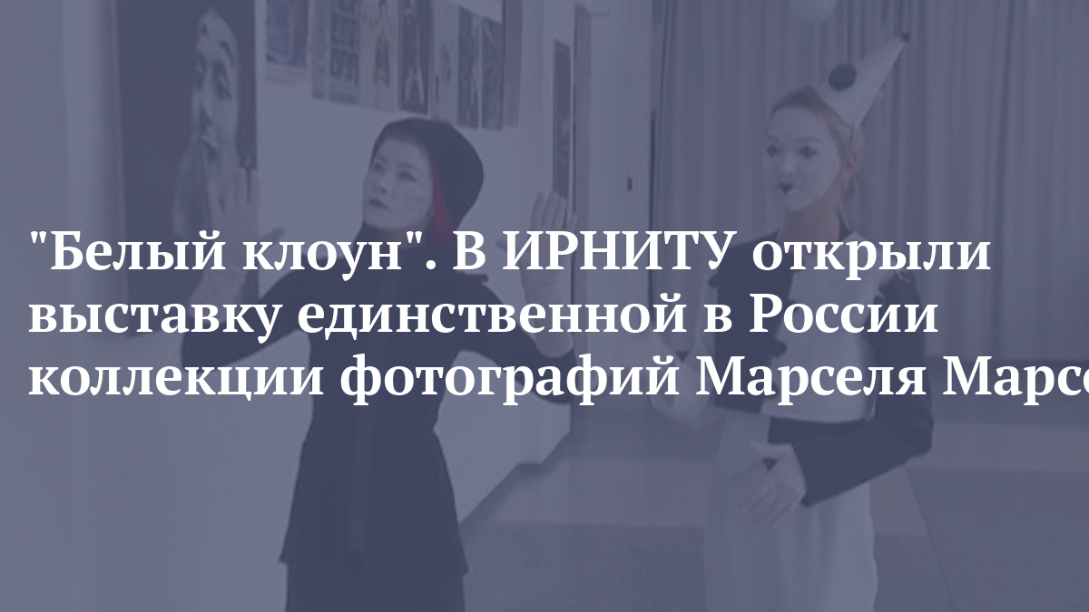 В ИРНИТУ открыли выставку единственной в России коллекции фотографий Марселя Марсо