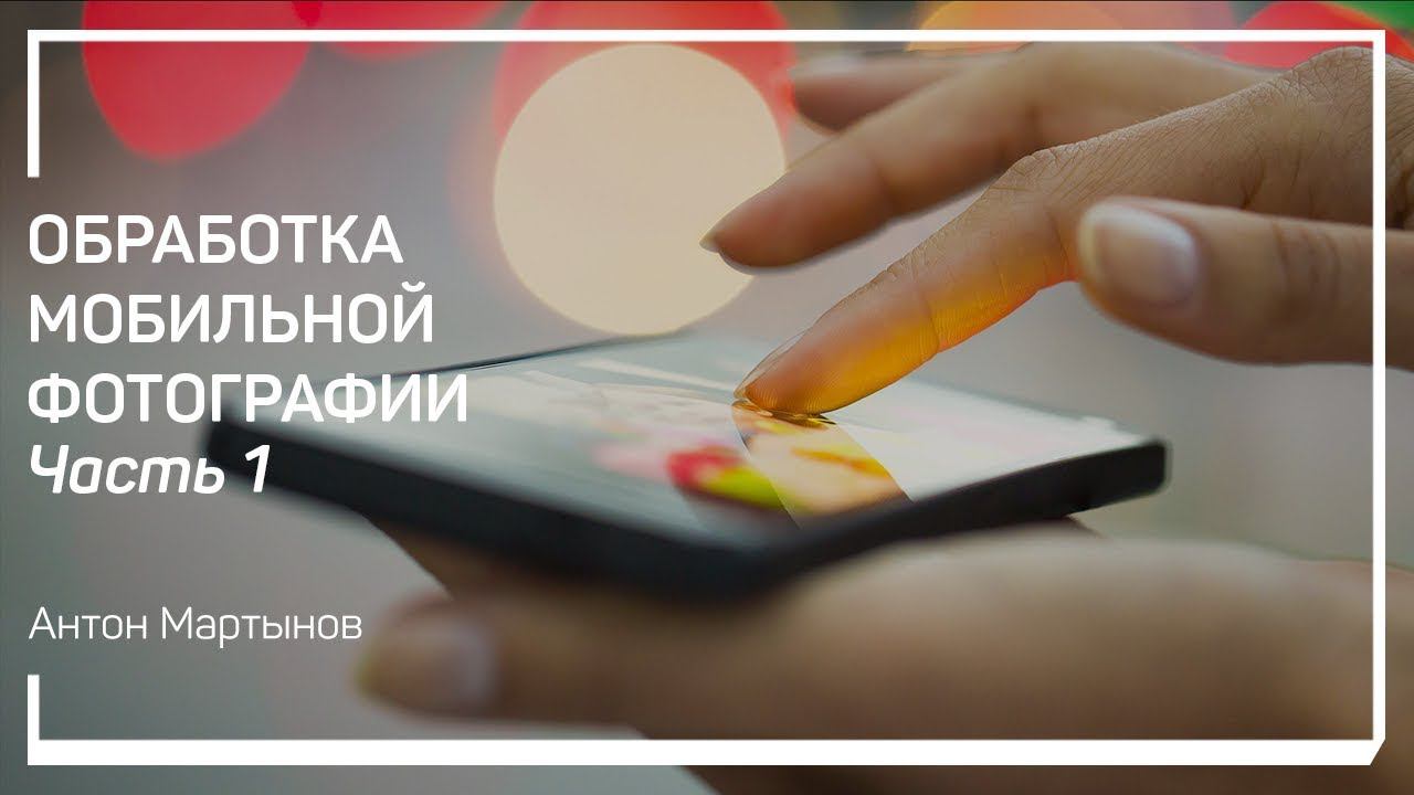 Особенности класса. Обработка мобильной фотографии. Антон Мартынов