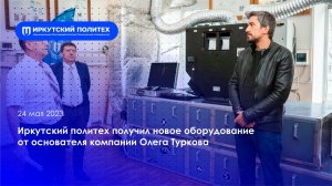 ИРНИТУ получил новое оборудование от основателя компании Олега Туркова – 24.05.2023