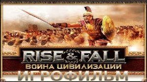 Игрофильм. Rise and fall - война цивилизаций.