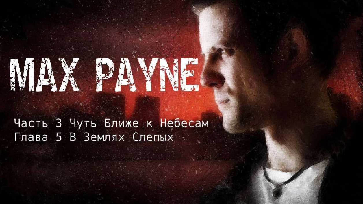 MAX PAYNE ЧАСТЬ 3 Чуть ближе к небесам ГЛАВА 5 В ЗЕМЛЯХ СЛЕПЫХ