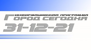 Город сегодня. Выпуск от 31-12-21.