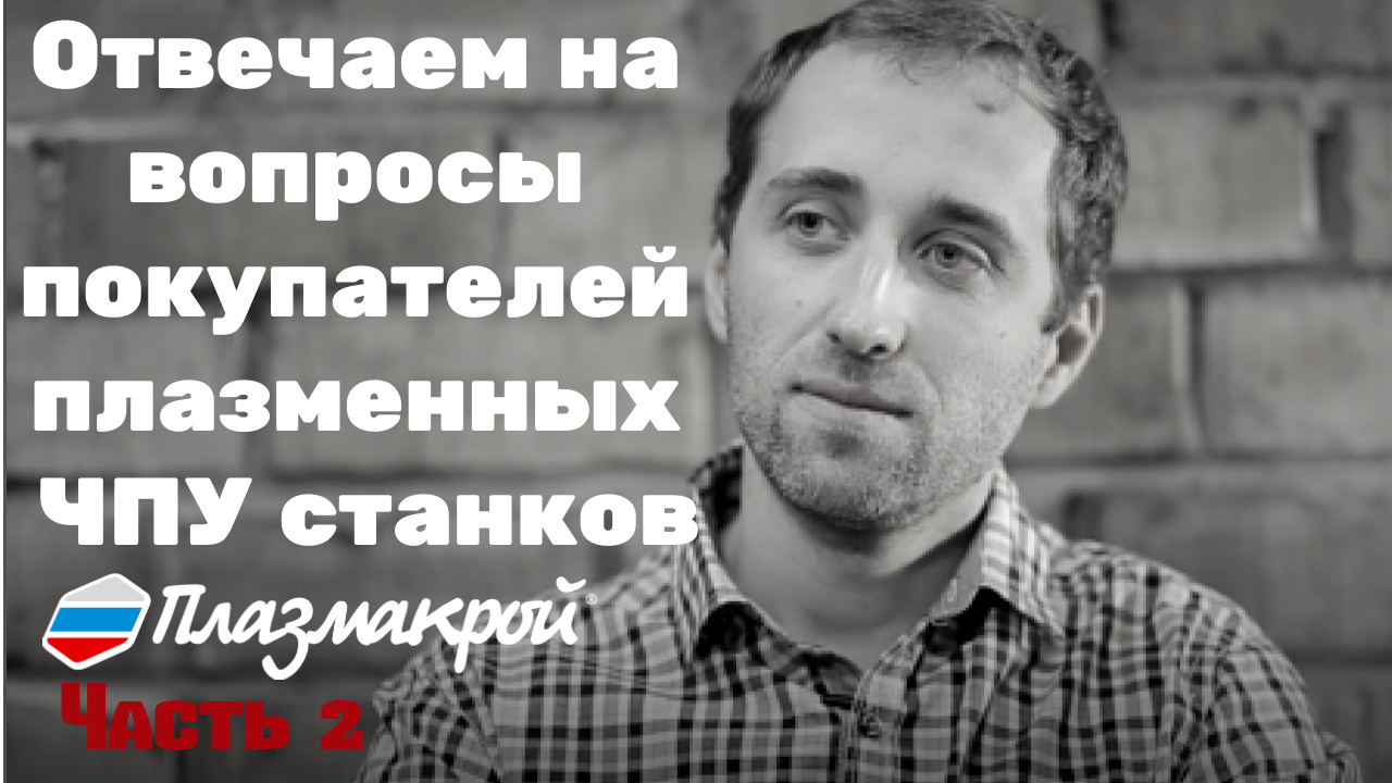 Отвечаем на важные вопросы покупателей плазменных станков ПЛАЗМАКРОЙ часть 2