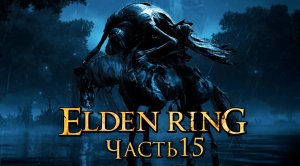 Elden Ring ➤ Прохождение [2K] — Часть 15: Туманная Озёрная Лиурния [мини-БОССЫ]