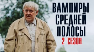 Вампиры средней полосы 2 сезон 1-8 серия. Комедия  2022 на Россия 1. Дата выхода - сюжет