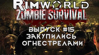 ЗАКУПИЛИСЬ ОГНЕСТРЕЛАМИ - #15 Прохождение Rimworld alpha 18 с модами, Zombieland