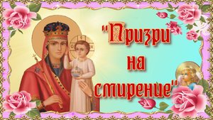 Призри на смирение. Икона Божией Матери. 29 сентября.mp4
