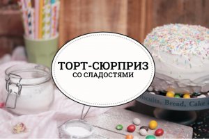 Торт-сюрприз со сладостями [sweet & flour]