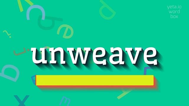 UNWEAVE - HOW TO PRONOUNCE IT? unweave