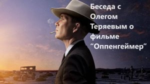 Беседа с Олегом Теряевым о фильме “Оппенгеймер”