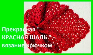 Прекрасная " КРАСНАЯ ШАЛЬ " - вязание крючком , раппорт узора - ВСЕГО 2 ряда