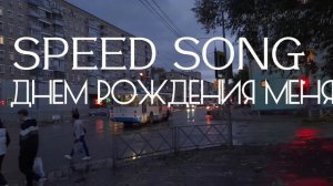 с днем рождения меня. SPEED SONG