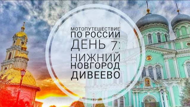 Мотопутешествие 2023 День 7: Нижегородская губерния. Монастырь в Дивеево