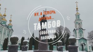 Ну, а теперь, друзья... Тамбов. Соборная площадь.