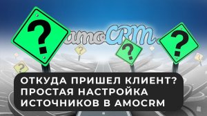 Откуда приходят клиенты в amoCRM? Настраиваем источники заявок (трафика, лидов)