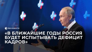 В ближайшие годы Россия будет испытывать дефицит кадров, заявил Путин